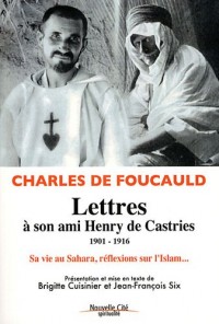 Lettres à son ami Henry de Castries (1901-1916) : Sa vie au Sahara, ses réflexions sur l'Islam...