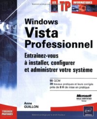 Windows Vista Professionnel - Entraînez-vous à installer, configurer et administrer votre système