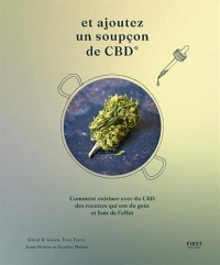 Et ajoutez un soupçon de CBD - Comment cuisiner avec du CBD des recettes qui ont du goût et font de l'effet, 50 recettes