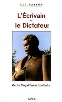 L'Ecrivain et le Dictateur : Ecrire l'expérience totalitaire