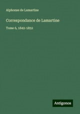 Correspondance de Lamartine: Tome 6, 1842-1852