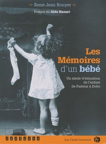 LES MÉMOIRES D'UN BÉBÉ. Un siècle d'éducation de l'enfant de Pasteur à Dolto