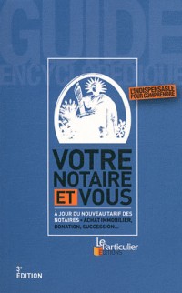 Votre notaire et vous : A jour du nouveau tarif des notaires. Achats immobiliers, donation, succcession, L'indispensable pour comprendre