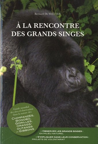 À la rencontre des grands singes: Guide mondial des sites d’observation dans la nature des Chimpanzés, Bonobo, Gorilles, Orangs-outangs et Gibbons