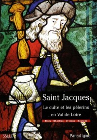 Saint Jacques : Le culte et les pèlerins en Val de Loire, diocèses de Chartres, Blois, Orléans et Bourges