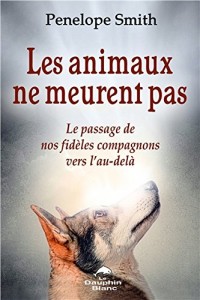 Les animaux ne meurent pas - Le passage de nos fidèles compagnons vers l'au-delà