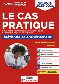 Cas pratique - Catégorie A - Méthode et Entraînement - Annales corrigées: Concours et examens 2023-2024 - IRA - Attaché d'administration - Officier de police - Commissaire de police