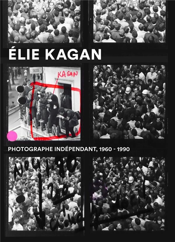Élie Kagan. Photographe indépendant, 1960-1990