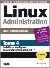 Linux Administration - Tome 4: Installer et configurer des serveurs Web, mail et FTP.