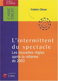 L'intermittent du spectacle : Le nouvelles règles après la réforme de 2003 (ancienne édition)