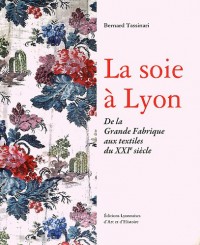 La Soie à Lyon de la Grande Fabrique aux textiles du XXIème siècle