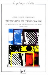 Télévision et démocratie : Le politique à la télévision française, 1958-1990