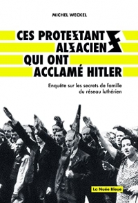 Ces protestants alsaciens qui ont acclamés Hitler: Enquête sur les secrets de famille du réseau luthérien