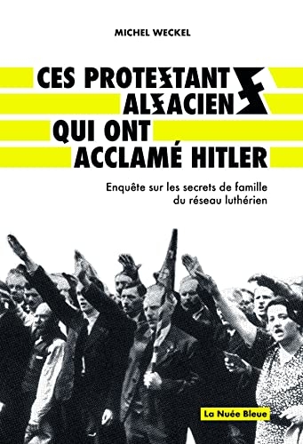 Ces protestants alsaciens qui ont acclamés Hitler: Enquête sur les secrets de famille du réseau luthérien