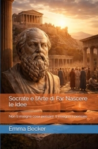 Socrate e l’Arte di Far Nascere le Idee: Non ti insegna cosa pensare: ti insegna a pensare