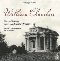 William Chambers : Une architecture empreinte de culture suivi de Correspondance avec la France