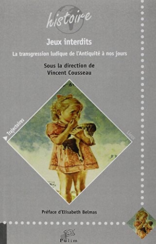 Jeux Interdits. la Transgression Ludique de l'Antiquite a Nos Jours