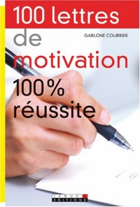 100 Lettres de motivation 100% réussite