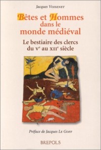 Bêtes et Hommes dans le monde médiéval. Le Bestiaire des clercs du Ve au XIIIe siècle