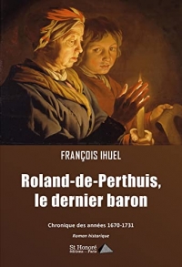 Roland-de-Perthuis, le dernier baron: Chronique des années 1670-1731