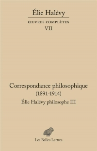 Oeuvres complètes VII: Correspondance philosophique 189.-1937. Élie Halévy Philosophe III