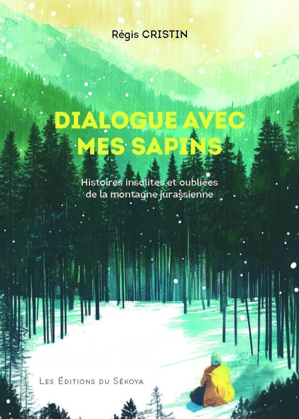 Dialogue avec mes sapins: Histoires insolites et oubliées de la montagne jurassienne