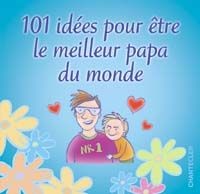 101 idées pour être le meilleur papa du monde