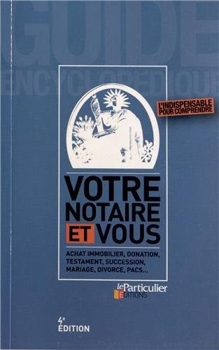 Votre notaire et vous. Achat immobilier, donation, testament, succession, mariage, divorce, pacs...