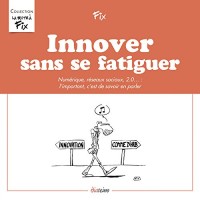 Innover sans se fatiguer: Numérique, réseaux sociaux, 2.0... : l'important, c'est de savoir en parler.