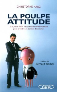 LA POULPE ATTITUDE - ET SI, VOUS AUSSI, VOUS UTILISIEZ VOTRE INTUITION POUR PRENDRE LES BONNES DECIS