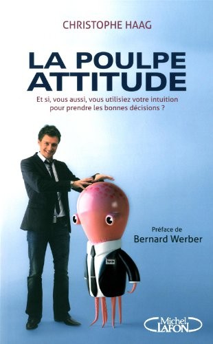 LA POULPE ATTITUDE - ET SI, VOUS AUSSI, VOUS UTILISIEZ VOTRE INTUITION POUR PRENDRE LES BONNES DECIS