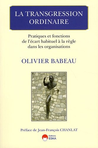 La Transgression Ordinaire - Pratiques et fonctions de l'écart habituel à la règle dans les organisations