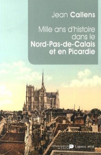 Mille ans d'histoire dans le Nord-Pas-de-Calais et en Picardie : De l'an mil à l'an 2014