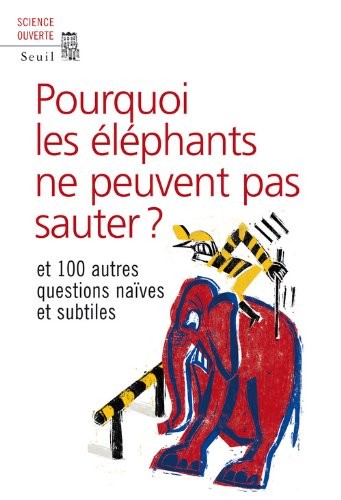 Pourquoi les éléphants ne peuvent pas sauter ?. et 100 autres questions naïves et subtiles