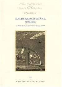 Claude-Nicolas Ledoux (1736-1806). L'architecture et les fastes du temps