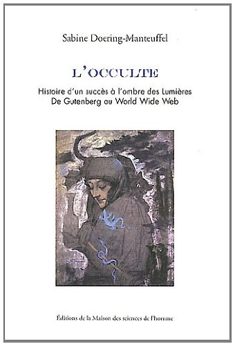 L'occulte : Histoire d'un succès à l'ombre des Lumières. De Gutenberg au World Wide Web