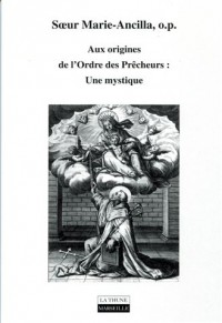 Aux origines de l'ordre des prêcheurs : Une mystique