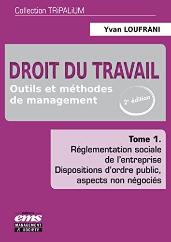 Droit du travail - Tome 1: Outils et méthodes de management. Réglementation sociale de l'entreprise. Dispositions d'ordre public, aspects non négociés.