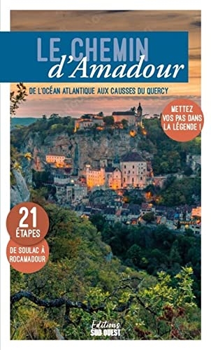 Le chemin d'Amadour. De l'océan Atlantique aux Causses du Quercy, mettez vos pas dans la légende !: De l'océan Atlantique aux Causses du Quercy, mettez vos pas dans la légende !