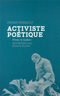 Pierre Perrault, activiste poétique. Filmer le Québec