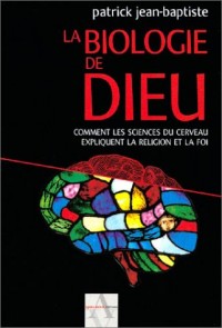 La Biologie de Dieu : Comment les sciences du cerveau expliquent la religion et la foi