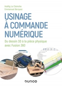 Usinage à commande numérique - Du dessin 3D à la pièce physique: Du dessin 3D à la pièce physique avec Fusion 360