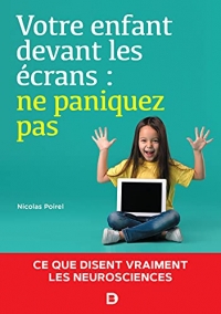 Votre enfant devant les écrans : ne paniquez pas: Ce que disent vraiment les neurosciences (2020)