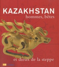 KAZAKHSTAN HOMMES, BETES ET DIEUX DE LA STEPPE