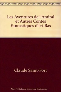Les Aventures de l'Amiral et Autres Contes Fantastiques d'Ici-Bas