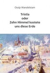 Tristia oder Zehn Himmel kostete uns diese Erde: Gesammelte Gedichte 1915-1925