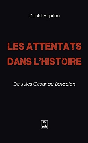 Attentats dans lHistoire (Les) - De Jules César au Bataclan