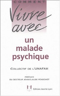 Comment vivre avec un malade psychique : Le quotidien avec un adulte psychotique