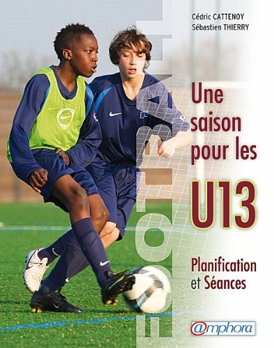 Football - une Saison pour les U13 - Planification et séances
