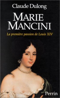 MARIE MANCINI. La première passion de Louis XIV